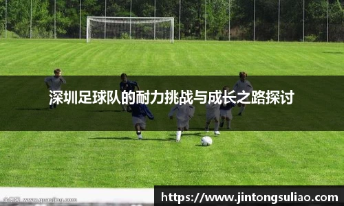 深圳足球队的耐力挑战与成长之路探讨